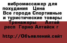 вибромассажер для похудания › Цена ­ 6 000 - Все города Спортивные и туристические товары » Тренажеры   . Алтай респ.,Горно-Алтайск г.